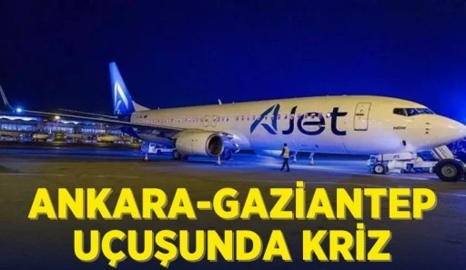ANKARA-GAZİANTEP UÇUŞUNDA KRİZ