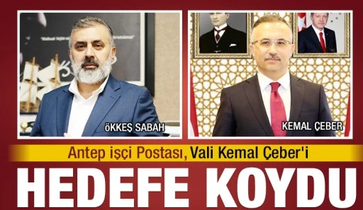 Antep İşçi Postası Vali Kemal Çeber’i Hedefe Koydu
