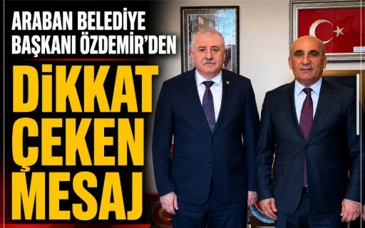 Araban Belediye Başkanı &Ouml;zdemir&rsquo;den Dikkat &Ccedil;eken Mesaj