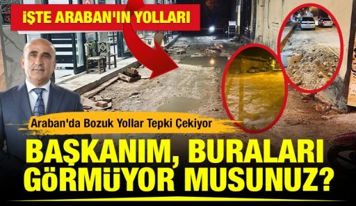 Araban&rsquo;da Bozuk Yollar Tepki &Ccedil;ekiyor: &ldquo;Başkanım, Buraları G&ouml;rm&uuml;yor musunuz?&rdquo;