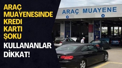Ara&ccedil; Muayenesinde Kredi Kartı Şoku: Kullananlar Dikkat!