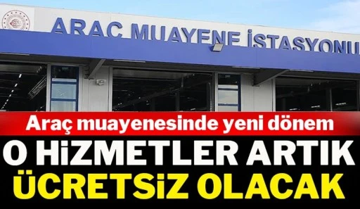 Araç muayenesinde yeni dönem: O hizmetler artık ücretsiz olacak