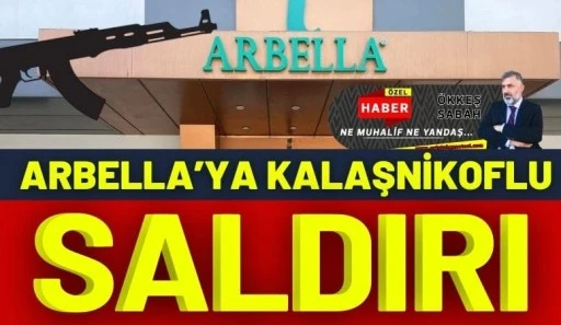 Arbella'ya Kalaşnikoflu Saldırı 