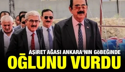 Aşiret Ağası Ankara'nın G&ouml;beğinde oğlunu vurdu