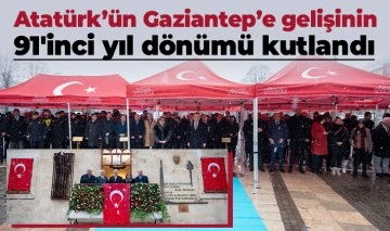 Atatürk’ün Gaziantep’e gelişinin 91'inci yıl dönümü kutlandı