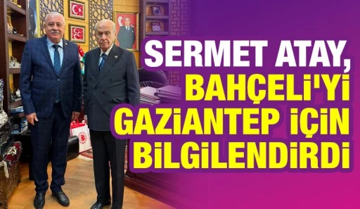 Atay, Bah&ccedil;eli&rsquo;yi Gaziantep İ&ccedil;in Bilgilendirdi