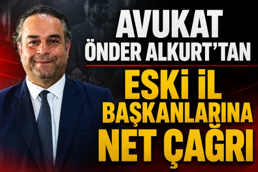 Avukat Önder Alkurt'tan Eski İl Başkanlarına Net Çağrı