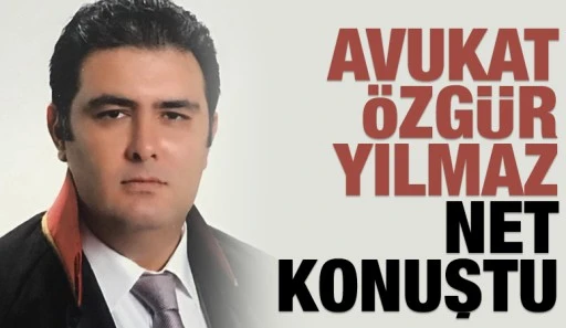 Avukat &Ouml;zg&uuml;r Yılmaz net konuştu