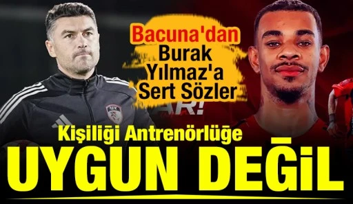 Bacuna&rsquo;dan Burak Yılmaz&rsquo;a Sert S&ouml;zler: &ldquo;Kişiliği Antren&ouml;rl&uuml;ğe Uygun Değil&rdquo;