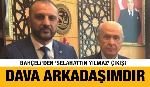 Bah&ccedil;eli'den 'Selahattin Yılmaz' &ccedil;ıkışı: 'Dava arkadaşımdır'