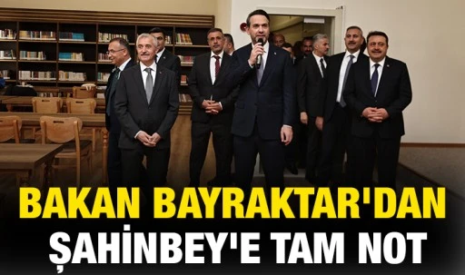 BAKAN BAYRAKTAR'DAN ŞAHİNBEY'E TAM NOT