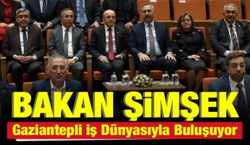 Bakan Şimşek Gaziantepli İş D&uuml;nyasıyla Buluşuyor