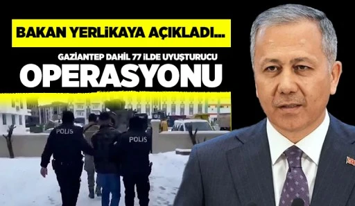 Bakan Yerlikaya açıkladı... Gaziantep dahil 77 ilde uyuşturucu operasyonu