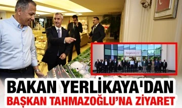 BAKAN YERLİKAYA'DAN BAŞKAN TAHMAZOĞLU’NA ZİYARET 
