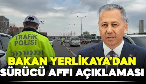 Bakan Yerlikaya’dan sürücü affı açıklaması