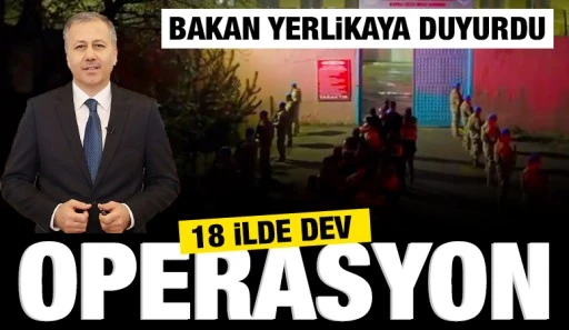 Bakan Yerlikaya duyurdu: 18 ilde dev operasyon