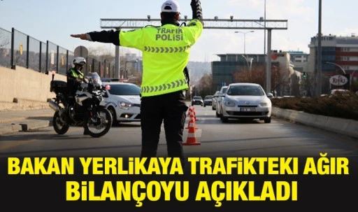 Bakan Yerlikaya trafikteki ağır bilançoyu açıkladı