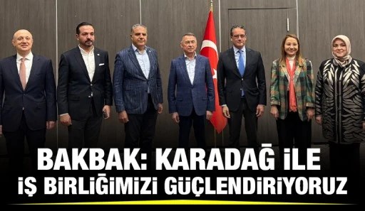 BAKBAK: KARADAĞ İLE İŞ BİRLİĞİMİZİ GÜÇLENDİRİYORUZ