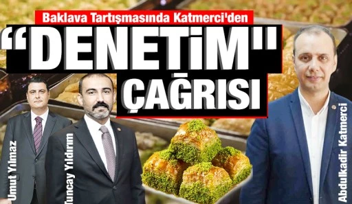 Baklava Tartışmasında Katmerci&rsquo;den &ldquo;Denetim&rdquo; &Ccedil;ağrısı