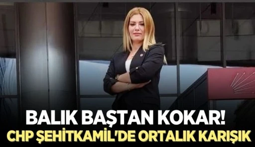 Balık baştan kokar! CHP Şehitkamil'de ortalık karışık