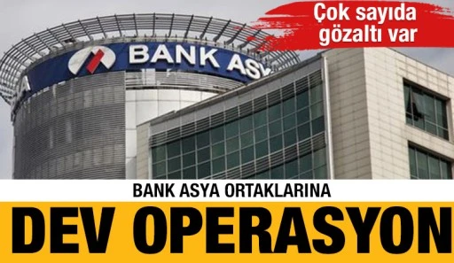 Bank Asya ortaklarına Dev Operasyon