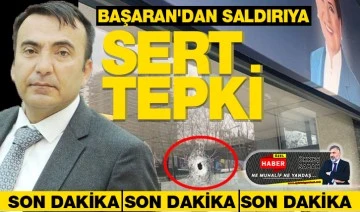 BAŞARAN'DAN SALDIRIYA SERT TEPKİ