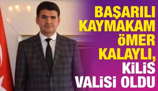 Başarılı Kaymakam &Ouml;mer Kalaylı, Kilis Valisi Oldu