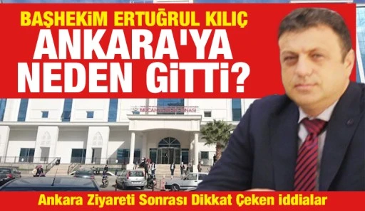 Başhekim Ertuğrul Kılı&ccedil; Ankara'ya Neden Gitti?