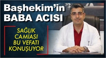 Başhekim’in baba acısı