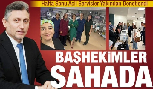 Başhekimler Sahada: Hafta Sonu Acil Servisler Yakından Denetlendi
