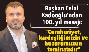 Başkan Celal Kadooğlu'ndan 100. yıl mesajı: &quot;Cumhuriyet, kardeşliğimizin ve huzurumuzun teminatıdır&quot;