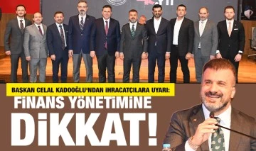 Başkan Celal Kadooğlu’ndan ihracatçılara uyarı: Finans yönetimine dikkat!