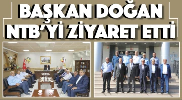 BAŞKAN DOĞAN, NTB’Yİ ZİYARET ETTİ