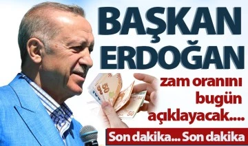 Başkan Erdoğan, zam oranını bugün açıklayacak....