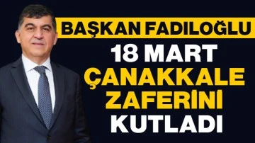 BAŞKAN FADILOĞLU 18 MART ÇANAKKALE ZAFERİNİ KUTLADI