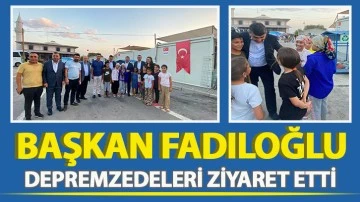 BAŞKAN FADILOĞLU, DEPREMZEDELERİ ZİYARET ETTİ