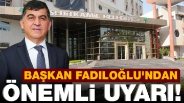 Başkan Fadıloğlu'ndan önemli uyarı!