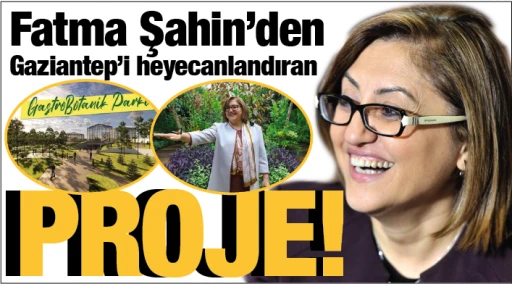Başkan Fatma Şahin’den Gaziantep’i heyecanlandıran PROJE!