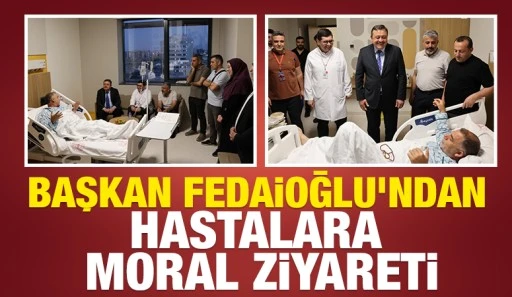 Başkan Fedaioğlu’ndan Hastalara Moral Ziyareti