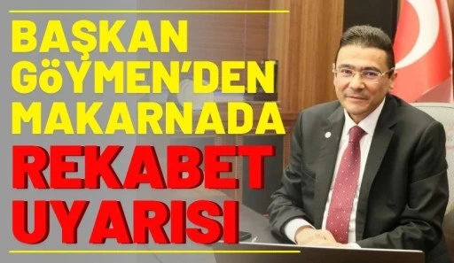 Başkan G&ouml;ymen&rsquo;den Makarnada Rekabet Uyarısı