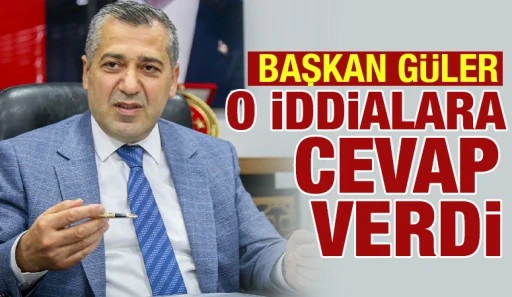 Başkan Güler o iddialara cevap verdi
