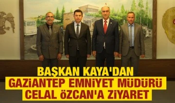 Başkan Kaya'dan Gaziantep Emniyet Müdürü Celal Özcan'a ziyaret