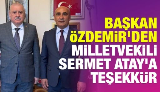 Başkan Özdemir’den Milletvekili Sermet Atay’a Teşekkür
