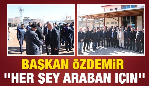 BAŞKAN ÖZDEMİR, ''HER ŞEY ARABAN İÇİN''