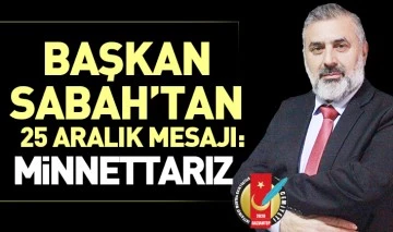 Başkan Sabah’tan 25 Aralık mesajı: Minnettarız