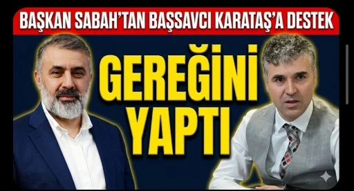 Başkan Sabah'tan Başsavcı Karataş'a Destek: Gereğini Yaptı! 