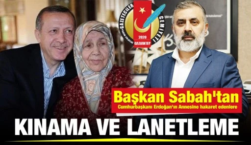 Başkan Sabah'tan Cumhurbaşkanı Erdoğan’ın Annesine hakaret edenlere kınama ve lanetleme