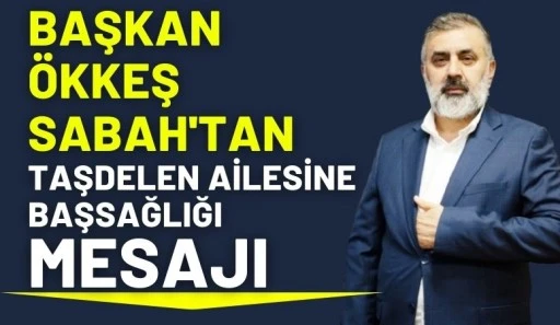 Başkan Sabah&rsquo;tan Taşdelen Ailesine Başsağlığı mesajı 