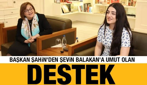 BAŞKAN ŞAHİN&rsquo;DEN ŞEVİN BALAKAN&rsquo;A UMUT OLAN DESTEK!