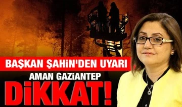 Başkan Şahin'den uyarı: Aman Gaziantep dikkat!
